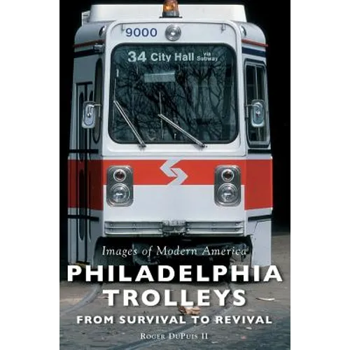 Philadelphia Trolleys: From Survival to Revival - Hardcover