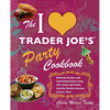 I Love Trader Joe's Party Cookbook: Delicious Recipes and Entertaining Ideas Using Only Foods and Drinks from the World's Greatest Groce - Paperback
