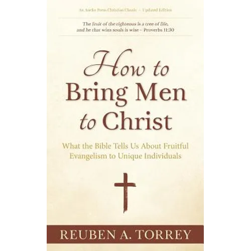 How to Bring Men to Christ: What the Bible Tells Us About Fruitful Evangelism to Unique Individuals - Paperback