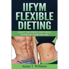 IIFYM Flexible Dieting: Sculpt The Perfect Body While Eating The Foods You Love - Paperback