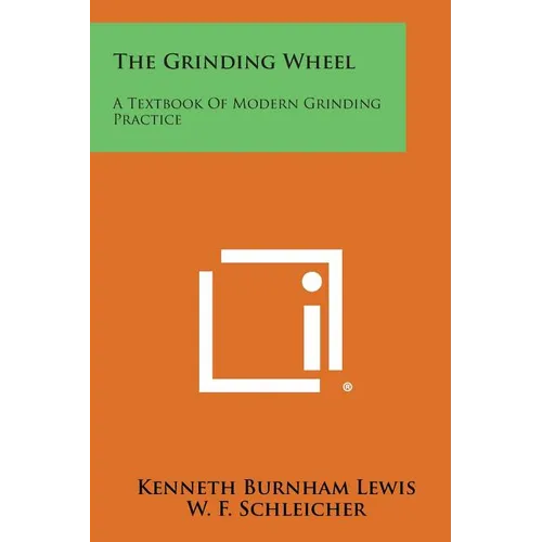 The Grinding Wheel: A Textbook of Modern Grinding Practice - Paperback