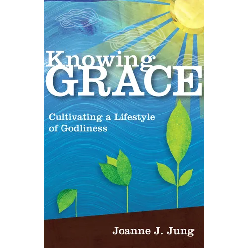 Knowing Grace: Cultivating a Lifestyle of Godliness - Paperback