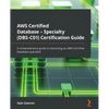 AWS Certified Database - Specialty (DBS-C01) Certification Guide: A comprehensive guide to becoming an AWS Certified Database specialist - Paperback
