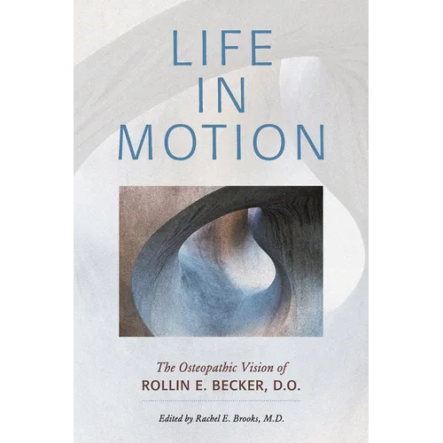 Life in Motion: The Osteopathic Vision of Rollin E. Becker, DO - Paperback
