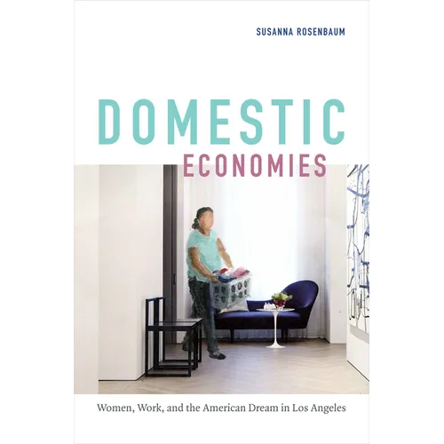 Domestic Economies: Women, Work, and the American Dream in Los Angeles - Paperback
