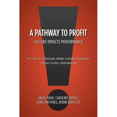 A Pathway to Profit: Culture Impacts Performance The Story of a Struggling Company Achieving Profitability through Cultural Transformation - Paperback