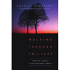 Walking Through Twilight: A Wife's Illness--A Philosopher's Lament - Paperback