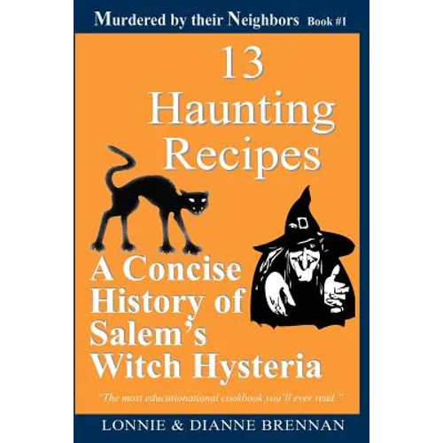 13 Haunting Recipes: A concise history of Salem's witch hysteria presented through 12 Haunting Recipes - Paperback