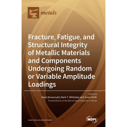 Fracture, Fatigue, and Structural Integrity of Metallic Materials and Components Undergoing Random or Variable Amplitude Loadings - Hardcover