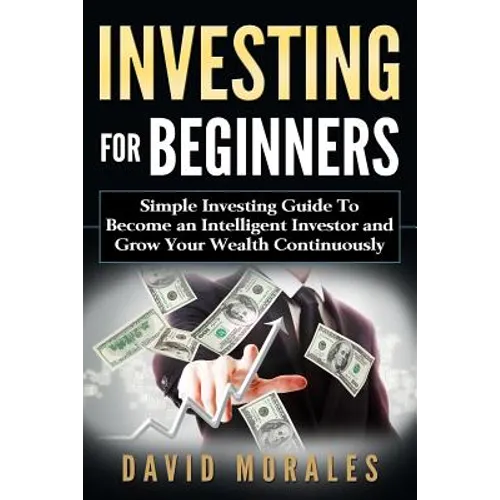 Investing For Beginners- Simple Investing Guide to Become an Intelligent Investor and Grow Your Wealth Continuously - Paperback