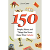 150 People, Places, and Things You Never Knew Were Catholic - Paperback
