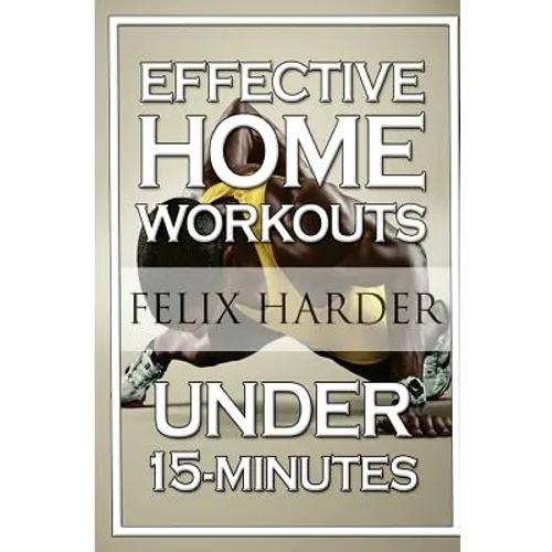 Home Workout: 15-Minute Effective Home Workouts: To Build Lean Muscle and Lose Weight (Home Workout, Home Workout Plan, Home Workout For Beginners) - Paperback