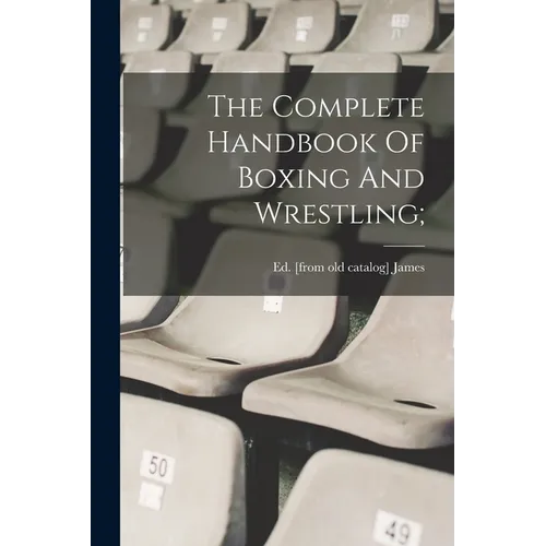 The Complete Handbook Of Boxing And Wrestling; - Paperback
