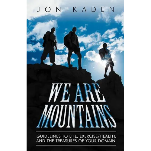 We Are Mountains: Guidelines to Life, Exercise/Health, and the Treasures of Your Domain - Paperback