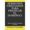 Sermones Cristianos Para Predicar El Domingo.: Temas y predicas cristianas escritas. - Paperback