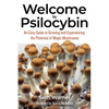 Welcome to Psilocybin: An Easy Guide to Growing and Experiencing the Potential of Magic Mushrooms - Paperback