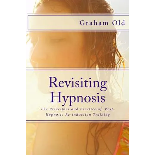 Revisiting Hypnosis: The Principles and Practice of Post-Hypnotic Re-induction Training - Paperback