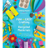Fun and Easy Crafting with Recycled Materials: 60 Cool Projects That Reimagine Paper Rolls, Egg Cartons, Jars and More! - Paperback
