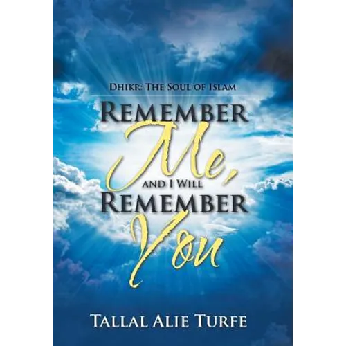 Remember Me, and I Will Remember You: Dhikr: The Soul of Islam - Hardcover