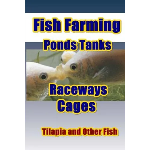 Fish Farming Ponds Tanks Raceways & Cages: For Tilapia and Other Fish - Paperback