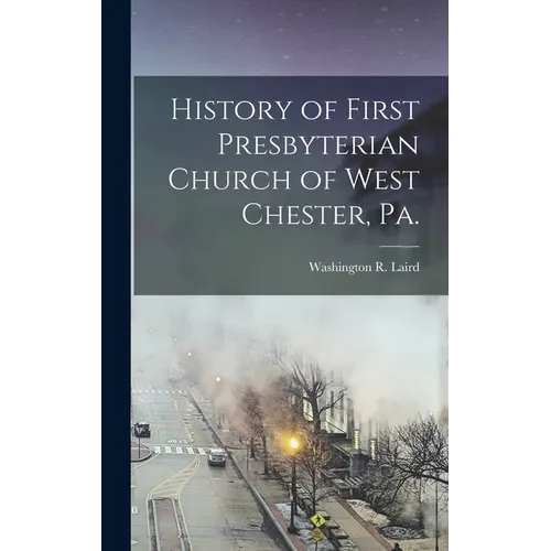 History of First Presbyterian Church of West Chester, Pa. - Hardcover