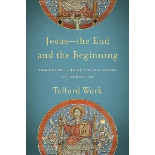 Jesus--The End and the Beginning: Tracing the Christ-Shaped Nature of Everything - Paperback