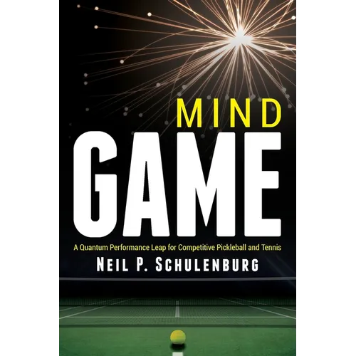 Mind Game: A Quantum Performance Leap for Competitive Pickleball and Tennis - Paperback