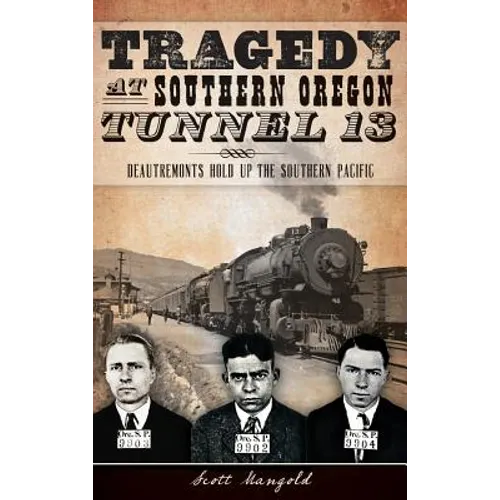Tragedy at Southern Oregon Tunnel 13: Deautremonts Hold Up the Southern Pacific - Hardcover