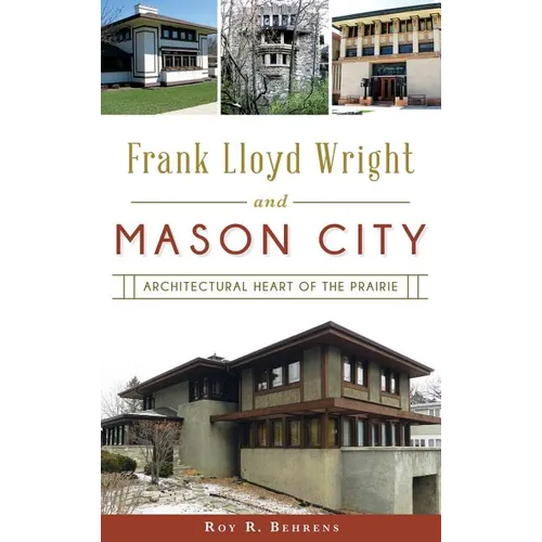 Frank Lloyd Wright and Mason City: Architectural Heart of the Prairie - Hardcover