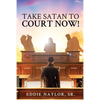 Take Satan To Court Now! - Paperback