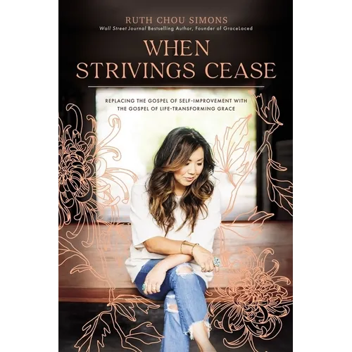 When Strivings Cease: Replacing the Gospel of Self-Improvement with the Gospel of Life-Transforming Grace - Hardcover