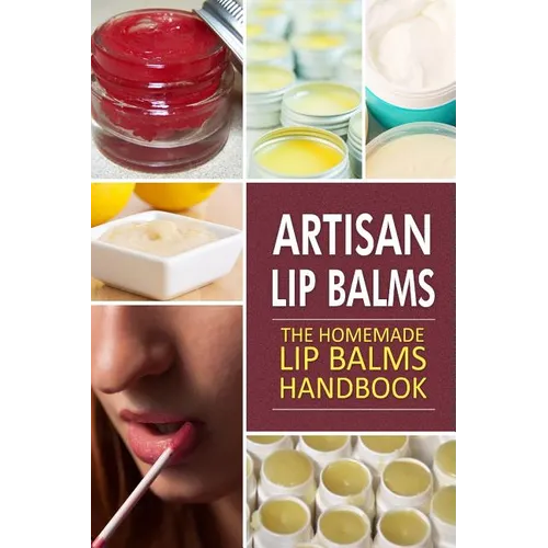 Artisan Lip Balms: Homemade Lip Balms - Paperback