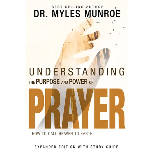 Understanding the Purpose and Power of Prayer: How to Call Heaven to Earth - Paperback