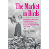The Market in Birds: Commercial Hunting, Conservation, and the Origins of Wildlife Consumerism, 1850-1920 - Hardcover