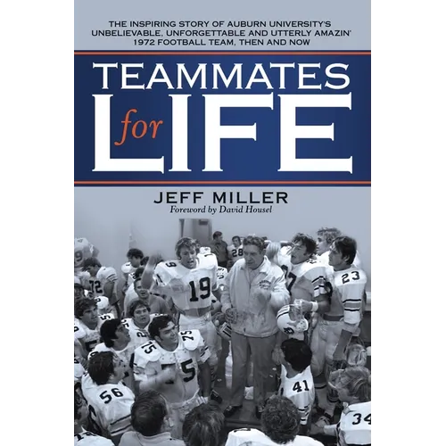 Teammates for Life: The Inspiring Story of Auburn University's Unbelievable, Unforgettable and Utterly Amazin' 1972 Football Team, Then and Now - Paperback