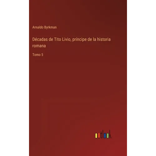 Décadas de Tito Livio, príncipe de la historia romana: Tomo 5 - Hardcover