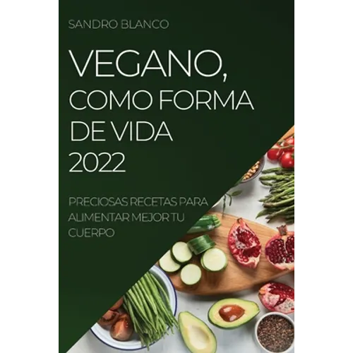Vegano, Como Forma de Vida 2022: Preciosas Recetas Para Alimentar Mejor Tu Cuerpo - Paperback