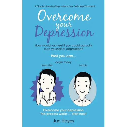 Overcome your Depression: A Simple, Step-by-Step, Interactive, Self-Help Workbook - Paperback