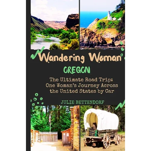 Wandering Woman: Oregon: The Ultimate Road Trip: One Woman's Journey Across the United States by Car - Paperback