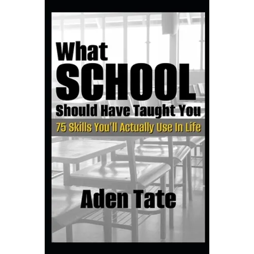 What School Should Have Taught You: 75 Skills You'll Actually Use in Life - Paperback