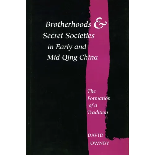 Brotherhoods and Secret Societies in Early and Mid-Qing China: The Formation of a Tradition - Hardcover