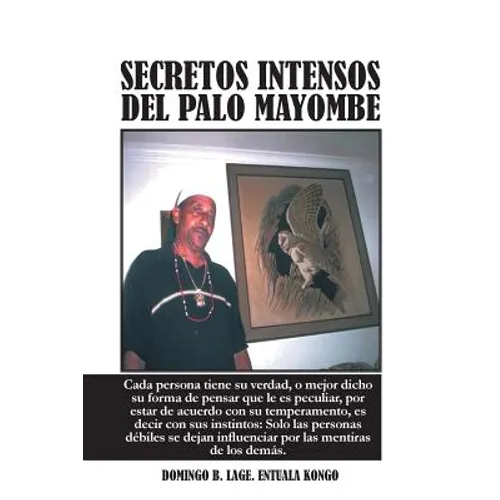 Secretos Intensos del Palo Mayombe: Cada Persona Tiene Su Verdad, O Mejor Dicho Su Forma de Pensar Que Le Es Peculiar, Por Estar de Acuerdo Con Su Tem - Paperback