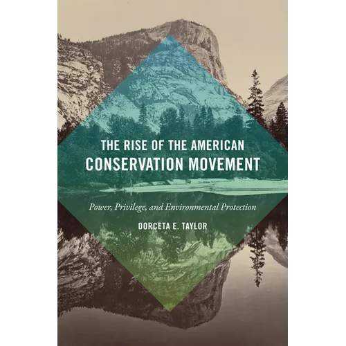 The Rise of the American Conservation Movement: Power, Privilege, and Environmental Protection - Paperback