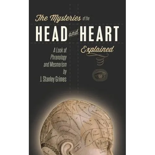 The Mysteries of the Head and Heart Explained: A Look at Phrenology and Mesmerism - Paperback
