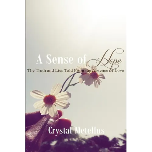 A Sense of Hope: The Truth and Lies Told From the Absence Of Love - Paperback