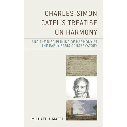 Charles-Simon Catel's Treatise on Harmony and the Disciplining of Harmony at the Early Paris Conservatory - Hardcover