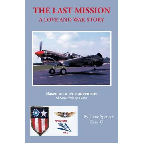 The Last Mission: A Love and War Story All about Pete and Jane, a Pilot and Nurse of World War Two with the Famed Flying Tigers 1941-194 - Paperback