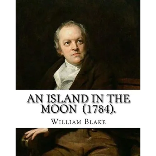 An Island in the Moon (1784). By: William Blake: William Blake (28 November 1757 - 12 August 1827) was an English poet, painter, and printmaker. - Paperback
