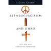 Between Pacifism and Jihad: Just War and Christian Tradition - Paperback