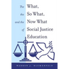 The What, the So What, and the Now What of Social Justice Education - Paperback